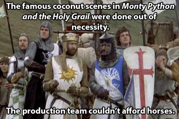 monty python and the holy grail scenes - The famous coconut scenes in Monty Python and the Holy Grail were done out of necessity. The production team couldn't afford horses.