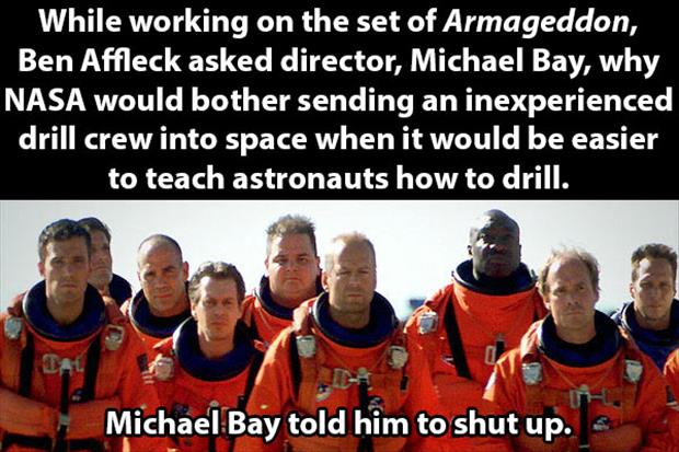 armageddon drill meme - While working on the set of Armageddon, Ben Affleck asked director, Michael Bay, why Nasa would bother sending an inexperienced drill crew into space when it would be easier to teach astronauts how to drill. Michael Bay told him to