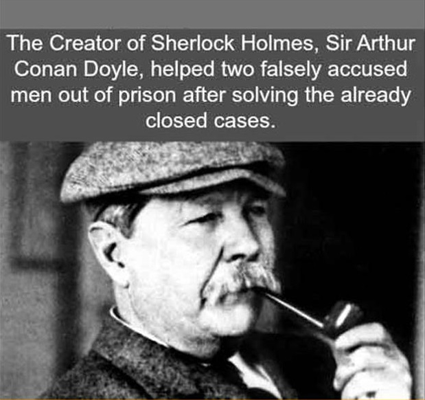 wtf sherlock holmes facts - The Creator of Sherlock Holmes, Sir Arthur Conan Doyle, helped two falsely accused men out of prison after solving the already closed cases.