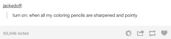 tumblr - many eye contact until date - jackedoff turn on when all my coloring pencils are sharpened and pointy 93,046 notes