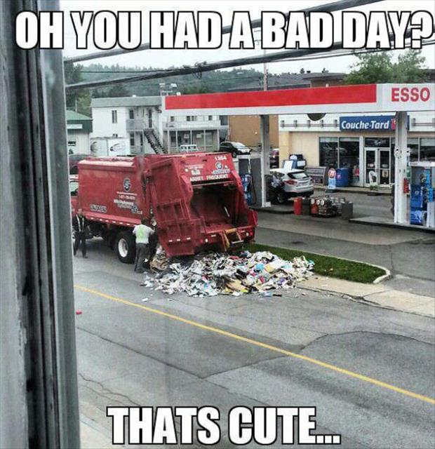 having a shitty day - Oh You HadAbadiday Esso CoucheTard Thats Cute...
