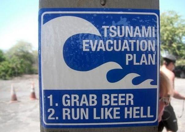 tsunami evacuation plan - Tsunami Evacuation Plan 1. Grab Beer 2. Run Hell