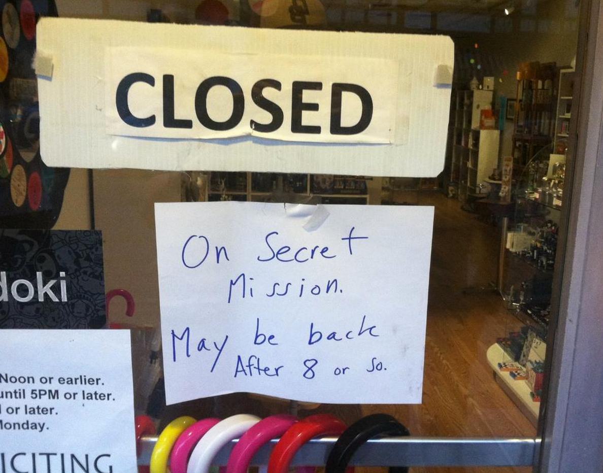 funny store signs - Closed On doki Secret Mission. May be back 7 After 8 or so. Noon or earlier. until 5PM or later. I or later. Monday. Iciting