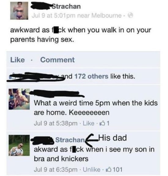 fails funny facebook posts - Strachan Jul 9 at pm near Melbourne. awkward as fuck when you walk in on your parents having sex. Comment and 172 others this. What a weird time 5pm when the kids are home. Keeeeeeeen Jul 9 at pm 31 Strachan His dad akward as 