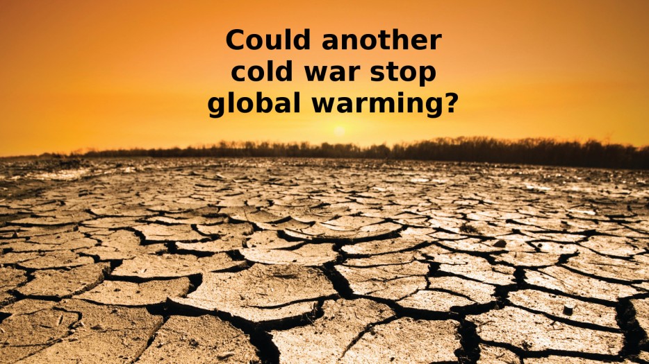 18 months to save the world - Could another cold war stop global warming?