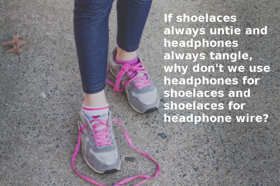 god save the queen lyrics - If shoelaces always untie and headphones always tangle, why don't we use headphones for shoelaces and shoelaces for headphone wire?