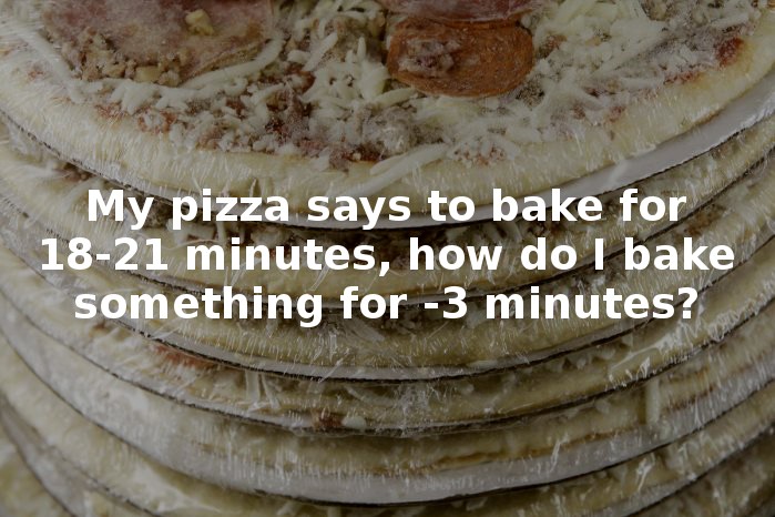 dumb science questions - My pizza says to bake for 1821 minutes, how do I bake something for 3 minutes?