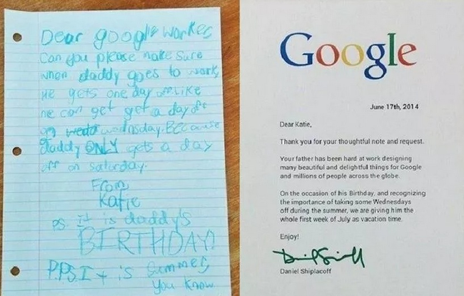 One time, the daughter of an employee wrote to Google to ask if her father could have the day off for his birthday. They gave him the whole week!