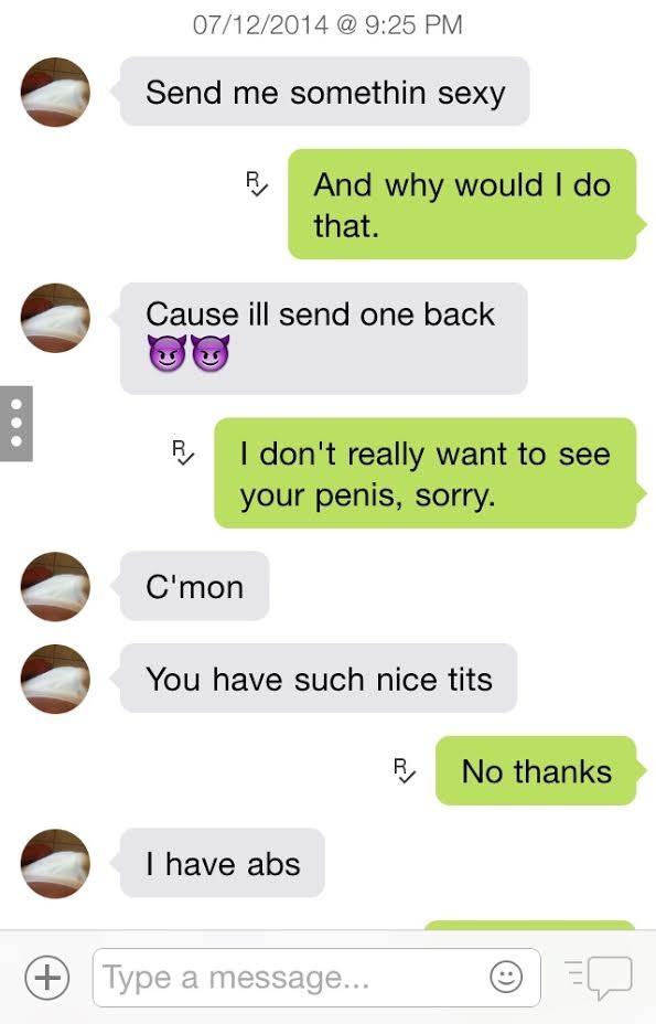 understand guys - 07122014 @ Send me somethin sexy And why would I do that. Cause ill send one back I don't really want to see your penis, sorry. C'mon You have such nice tits No thanks I have abs Type a message...