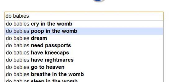 dumbest searches on google - do babies do babies cry in the womb do babies poop in the womb do babies dream do babies need passports do babies have kneecaps do babies have nightmares do babies go to heaven do babies breathe in the womb Ido habies seen in 