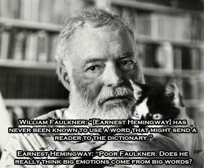 famous writers and their cats - William Faulkner"Earnest Hemingway Has Never Been Known To Use A Word That Might Senda Reader To The Dictionary Earnest Hemingway "Poor Faulkner. Does He Really Think Big Emotions Come From Big Words?