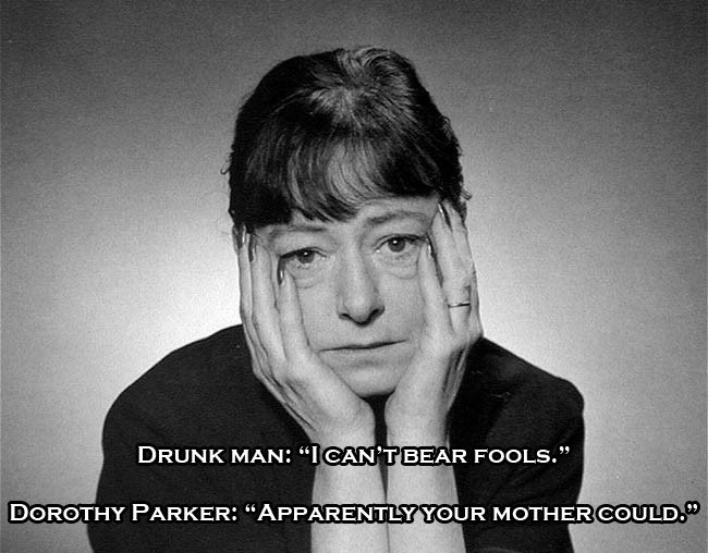 dorothy parker - Drunk Man "I Can'T Bear Fools." Dorothy Parker Apparently Your Mother Could."
