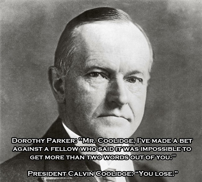 president calvin coolidge - Dorothy Parker "Mr. Coolidge, I'Ve Made A Bet Against A Fellow Who Said It Was Impossible To Get More Than Two Words Out Of You." President Calvin Coolidge "You Lose."