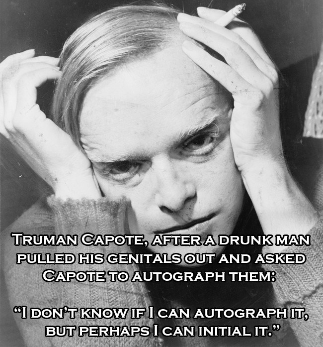 truman capote - Truman Capote, After A Drunk Man Pulled His Genitals Out And Asked Capote To Autograph Theme "I Don'T Know If I Can Autograph It, But Perhaps I Can Initial It."