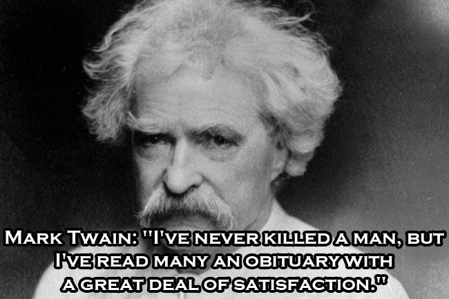 mark twain - Mark Twain "Tvenever Killeda Man, But I'Veread Many Anobituary With Agreat Deal Of Satisfaction."