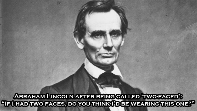 abraham lincoln quotes - Abraham Lincoln After Being Called 'TwoFaced "If I Had Two Faces, Do You Think I'D Be Wearing This One?