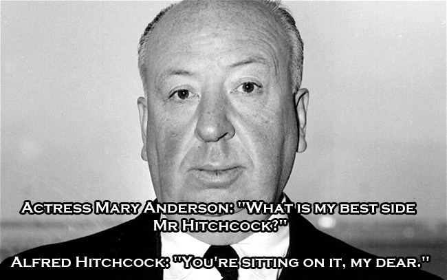 Alfred Hitchcock - Actress Mary Anderson "What Is My Bestside Mr Hitchcock?" Alfred Hitchcock"You'Re Sitting On It, My Dear."