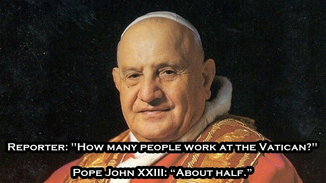 pope john 23 - Reporter "How Many People Work At The Vatican?" Pope John Xxiii About Half."