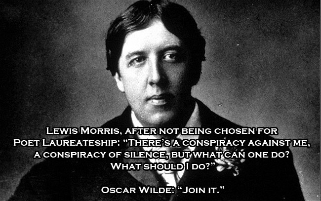 oscar wilde - Lewis Morris, After Not Being Chosen For Poet Laureateship "There'S A Conspiracy Against Me, A Conspiracy Of Silence, But What Can One Do? What Should I Do? Oscar Wilde Join It.
