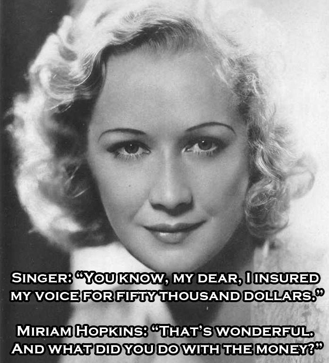 miriam hopkins - Singer You Know, My Dear, I Insured My Voice For Fifty Thousand Dollars." Miriam Hopkins! That'S Wonderful. And What Did You Do With The Money?"