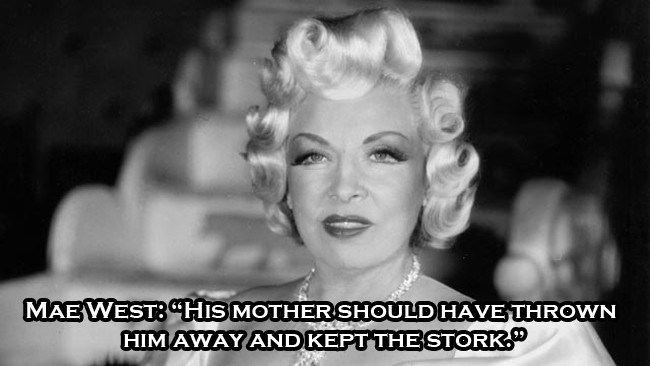 mae west - Maewest "His Mother Should Have Thrown Him Away And Kept The Stork"