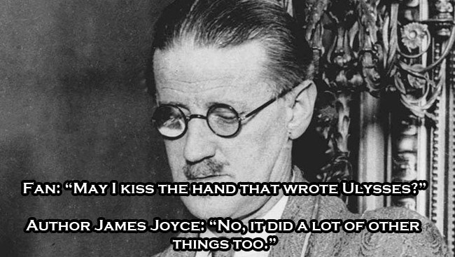 james joyce - Fan Mayi Kiss The Hand That Wrote Ulysses?" Author James Joyce "No, It Did A Lot Of Other Things Too."