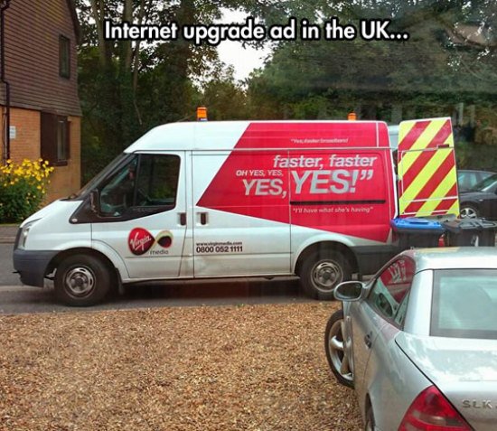 van - Internet upgrade ad in the Uk... faster, faster Yes, Yes!" y a what she's having 0800 052 1111