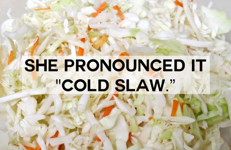cold slaw - She Pronounced It "Cold Slaw."