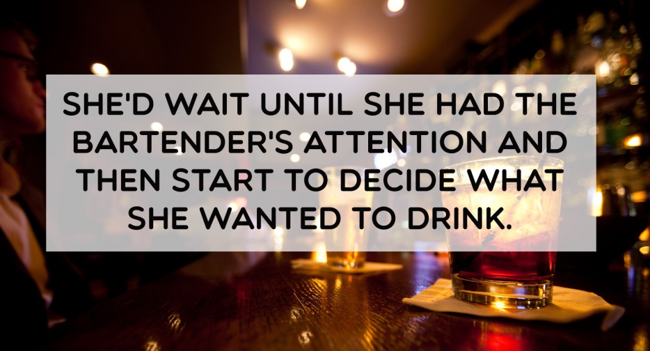 Breakup - She'D Wait Until She Had The Bartender'S Attention And Then Start To Decide What She Wanted To Drink.