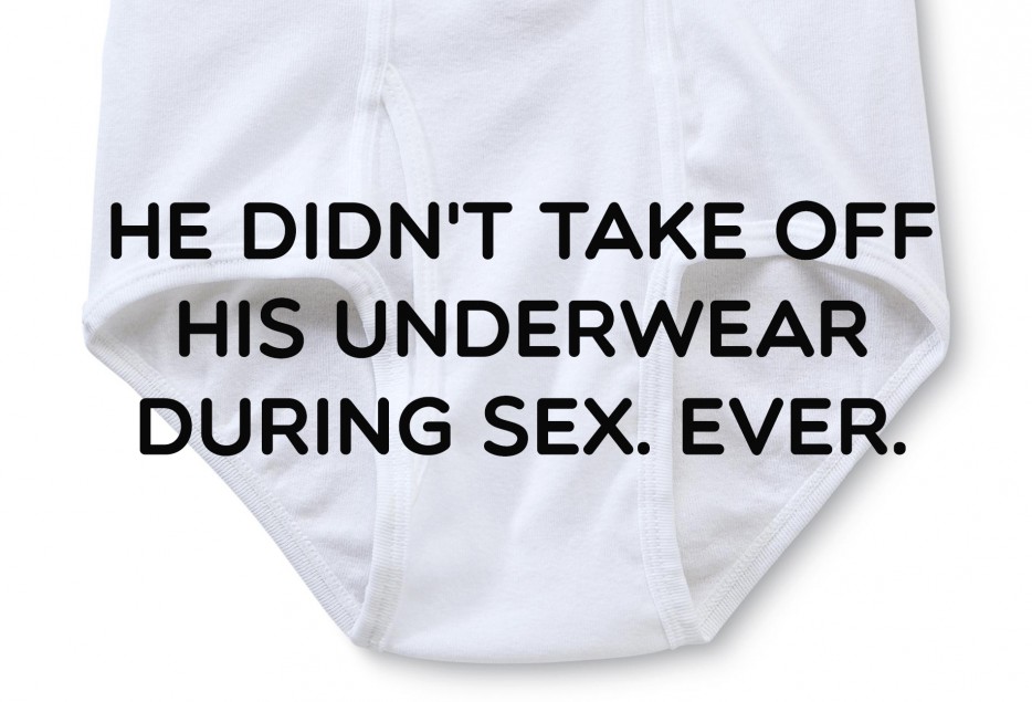 funny reasons to break up with someone - He Didn'T Take Off His Underwear During Sex. Ever.