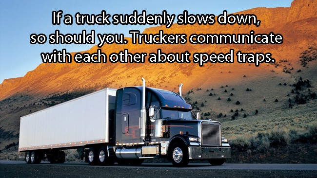 truck drivers truck - If a truck suddenly slows down, so should you. Truckers communicate with each other about speed traps.