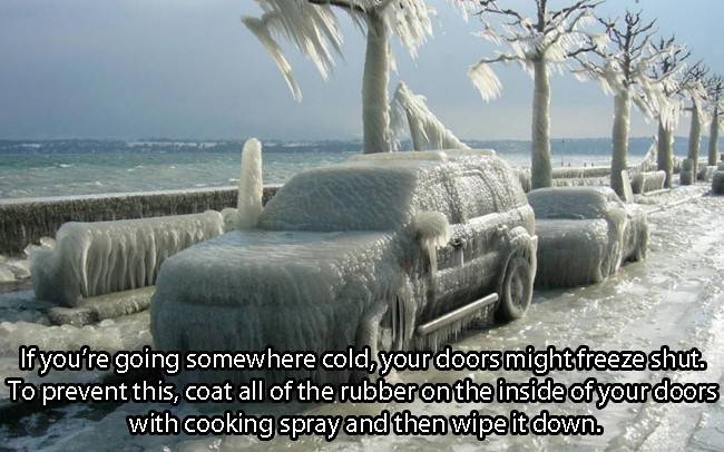 chicago winter - If you're going somewhere cold your doorsmight freeze shut. To prevent this, coat all of the rubber on the inside of your doors with cooking spray and then wipe it down