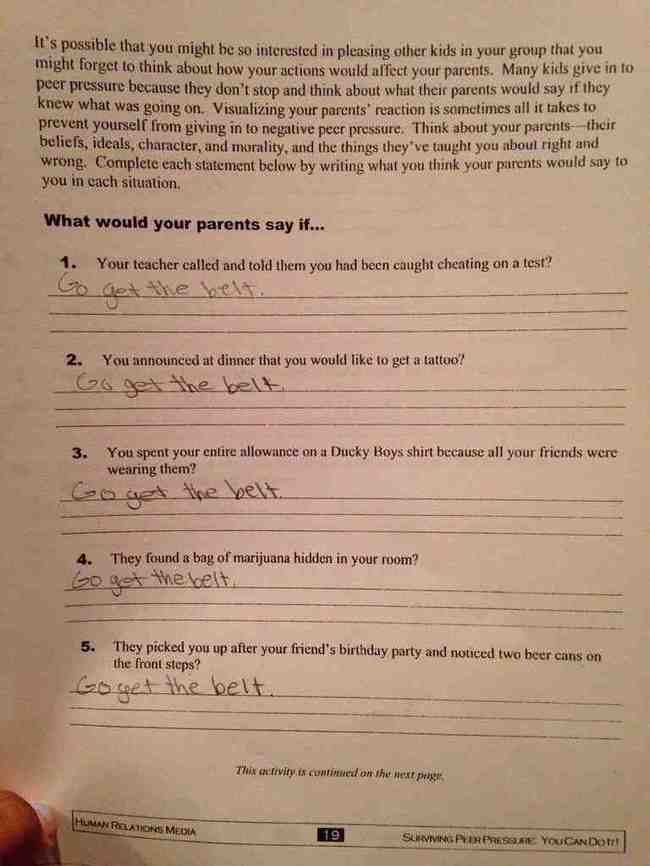 funny kid test answers get the belt - it's possible that you might be so interested in pleasing other kids in your group that you might forget to think about how your actions would affect your parents. Many kids give in to peer pressure because they don't