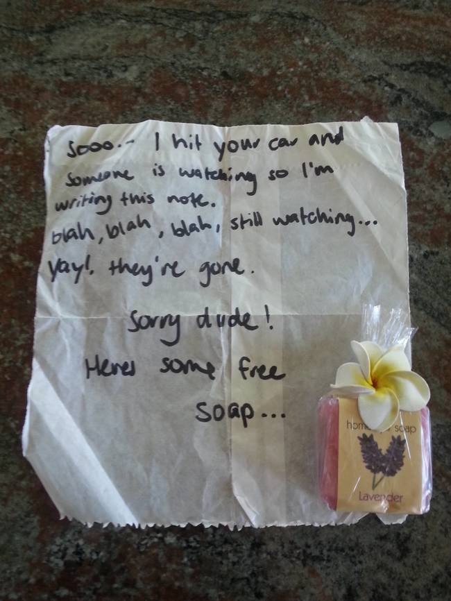 funny notes left by strangers - 10oo. I hit your car and someone is watching so I'm writing this nok. J blah blah blah, still watching... yay! they're gone. sorry dude! Heres some free soap... hom scap Lavender
