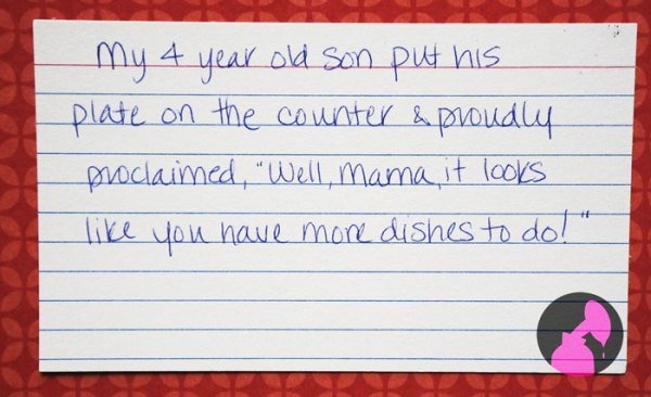 handwriting - My 4 year old son put his plate on the counter & proudly proclaimed, "Well, mama, it looks you have more dishes to do!"