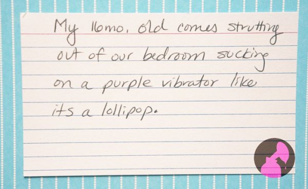 funny things children have said - My lomo, old comes strutting out of our bedroom sucking on a purple vibrator its a lollipop.