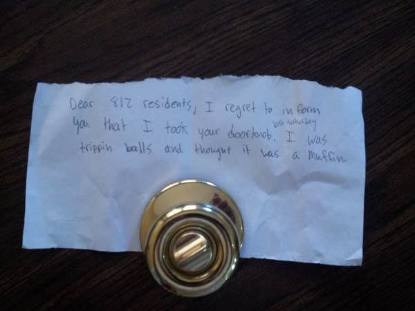 stolen doorknob - Dear 812 residents, I regret to in form you that I took your doorloob. I was trippin balls and thought it was a muffin.