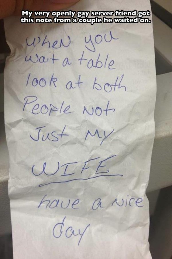 weird notes - My very openly gay server friend got this note from a couple he waited on. when you wait a table look at both People not Just my Wife have a nice day