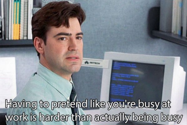 ron livingston office space - Having to pretend you're busy at work is harder than actually being busy