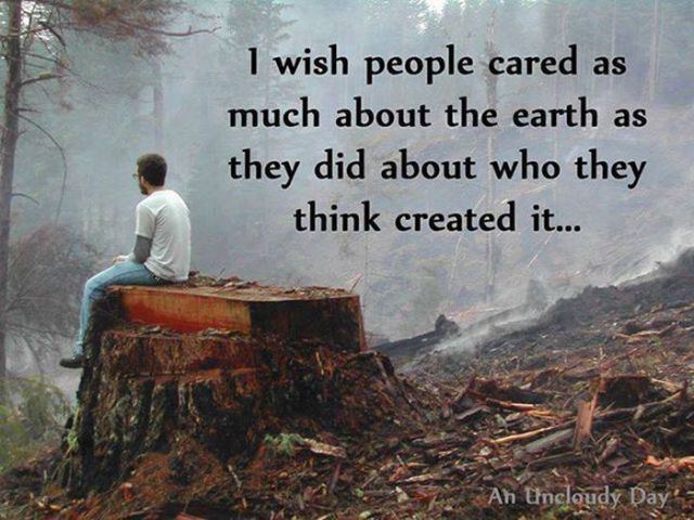 wish people cared as much - I wish people cared as much about the earth as they did about who they think created it... An Uncloudy Day'