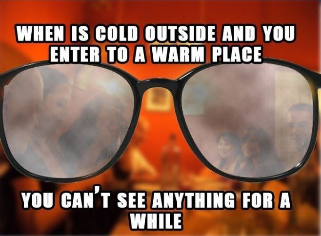 people with glasses problems - When Is Cold Outside And You Enter To A Warm Place You Can'T See Anything For A While