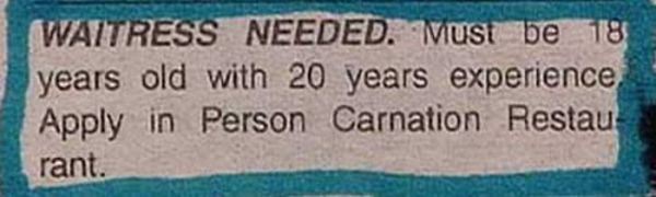 now hiring signs - Waitress Needed. Must be 18 years old with 20 years experience, Apply in Person Carnation Restau rant.