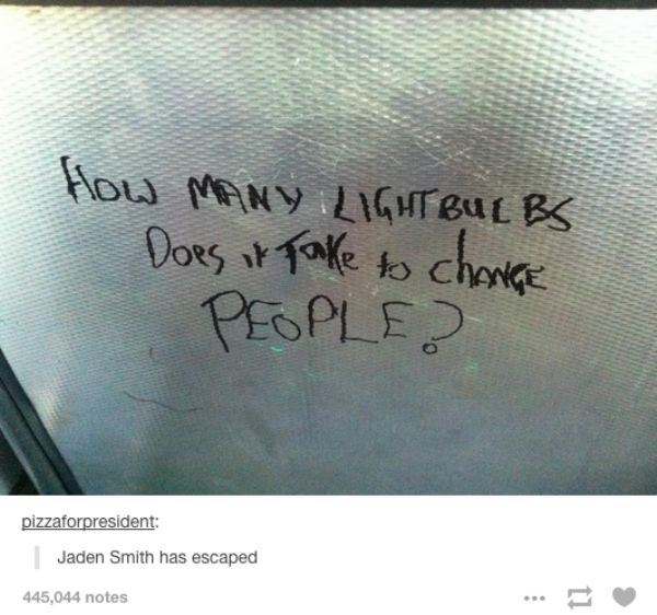 tumblr - philosophical shit - How Many Light Bulbs Does it take to change People 2 pizzaforpresident Jaden Smith has escaped 445,044 notes