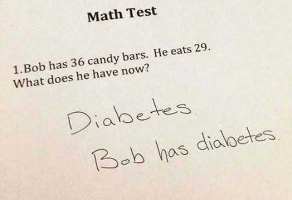 math test memes - Math Test 1. Bob has 36 candy bars. He eats 29. What does he have now? Diabetes Bob has diabetes.