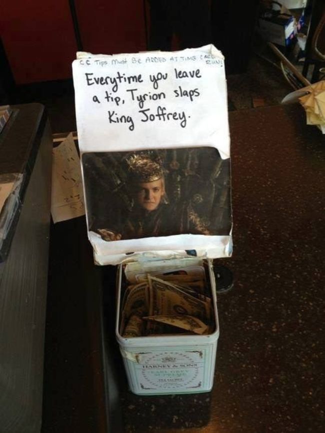 best tip jars - cc Tips Must Be Added At Time Everytime you leave a tip, Tyrion slaps King Joffrey.