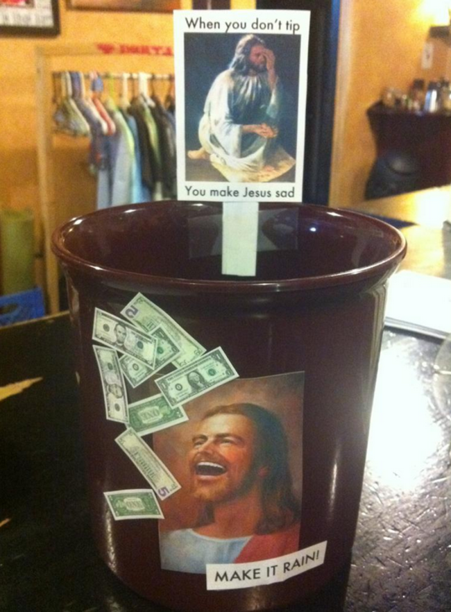 tip jar ideas - When you don't tip You make Jesus sed Make It Rain