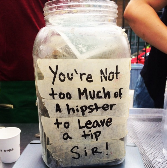 You're Not too Much of A hipster to Leave a tip Sir!