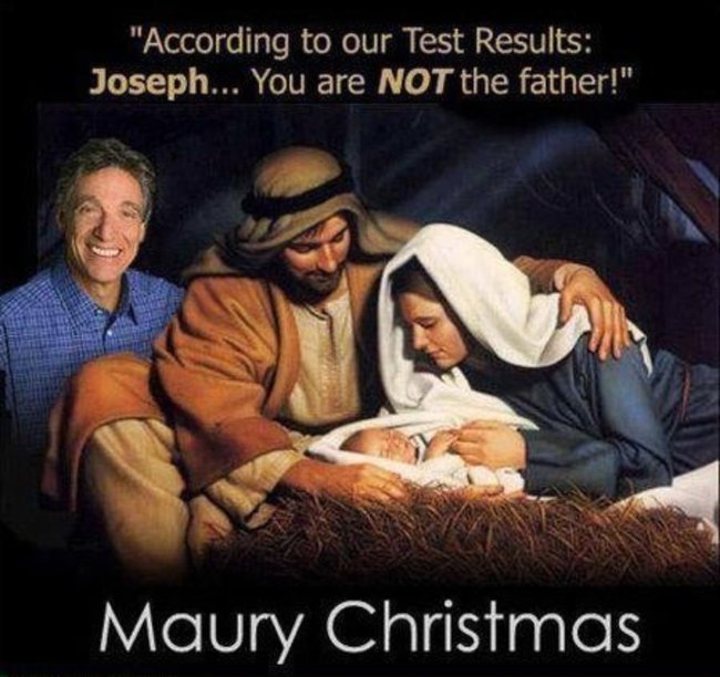christmas puns - funny christmas - "According to our Test Results Joseph... You are Not the father!" Maury Christmas