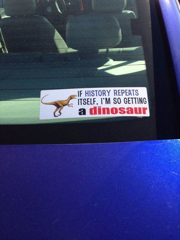 taping this to the inside of microwave panera - If History Repeats Itself, I'M So Getting a dinosaur
