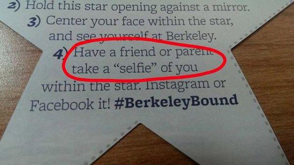 Stupidity - 2 Hold this star opening against a mirror. 3 Center your face within the star, and see yourcolf at Berkeley. 4 Have a friend or parent take a "selfie" of you within the star. Instagram or Facebook it!